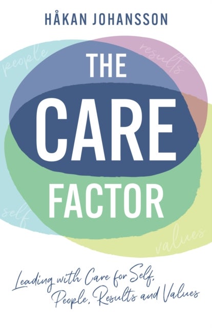 The Care Factor - Leading with care for self, people, results and values