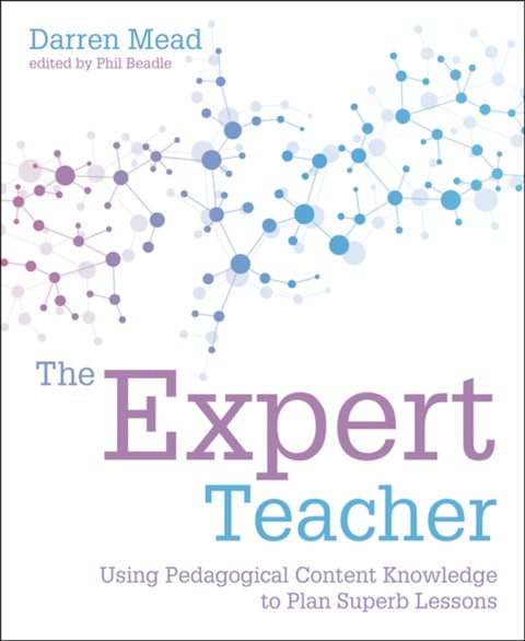 The Expert Teacher - Using pedagogical content knowledge to plan superb lessons