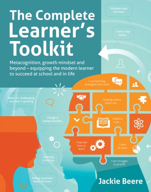 The Complete Learner's Toolkit - Metacognition and Mindset - Equipping the modern learner with the thinking, social and self-regulation skills to succeed at school and in life