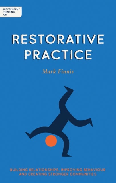 Independent Thinking on Restorative Practice - Building relationships, improving behaviour and creating stronger communities
