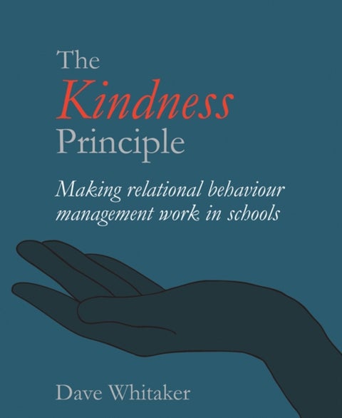 The Kindness Principle - Making relational behaviour management work in schools