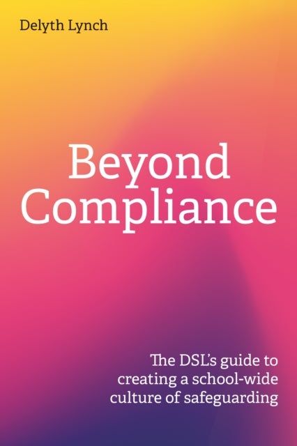 Beyond Compliance - The DSL's guide to creating a school-wide culture of safeguarding
