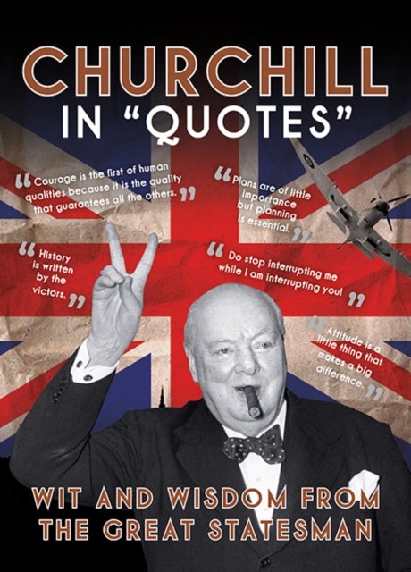 Churchill in Quotes - Wit and Wisdom from the Great Statesman
