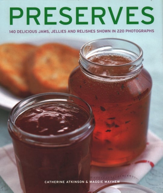 Preserves - 140 delicious jams, jellies and relishes shown in 220 photographs