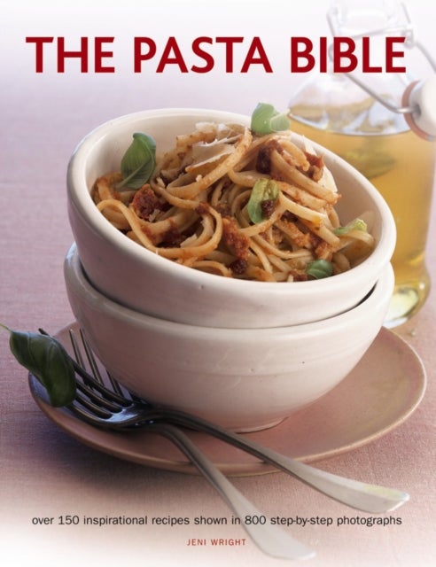 The Pasta Bible - Over 150 Inspirational Recipes Shown in 800 Step-by-Step Photographs