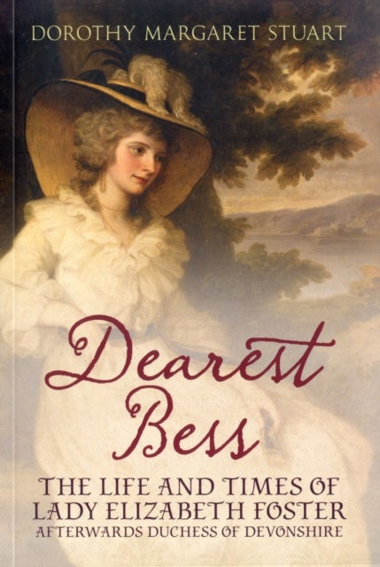 Dearest Bess - The Life and Times of Lady Elizabeth Foster Afterwards Duchess of Devons