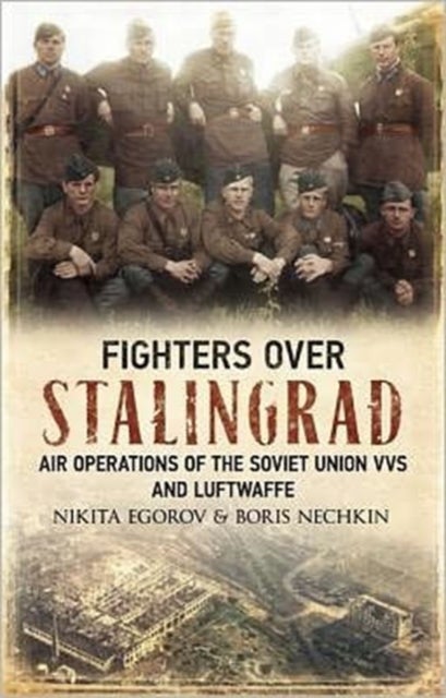 Fighters Over Stalingrad - Air Operations of the Soviet Union Vvs and Luftwaffe