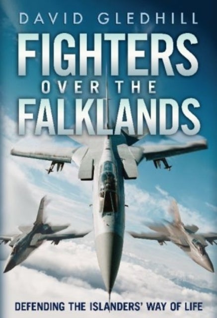 Fighters Over the Falklands - Defending the Islanders' Way of Life