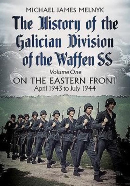 The History of the Galician Division of the Waffen SS Vol 1 - On the Eastern Front: April 1943 to July 1944