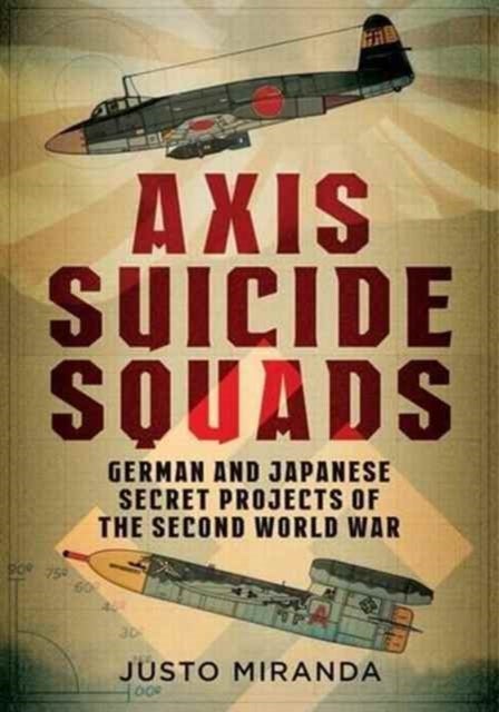 Axis Suicide Squads - German and Japanese Secret Projects of the Second World War