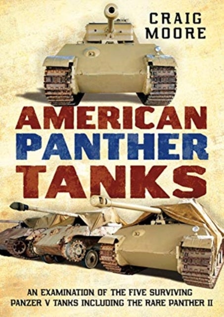 American Panther Tanks - An Examination of the Five Surviving Panzer V Tanks including the Rare Panther II