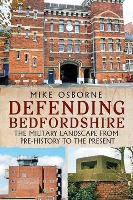 Defending Bedfordshire - The Military Landscape from Prehistory to the Present