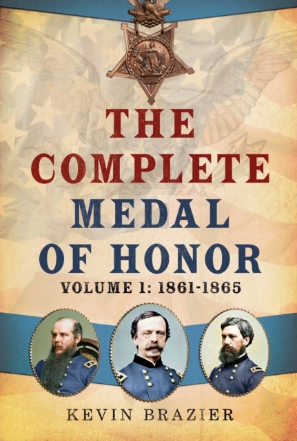 The Complete Medal of Honor - Volume 1: 1861–1865