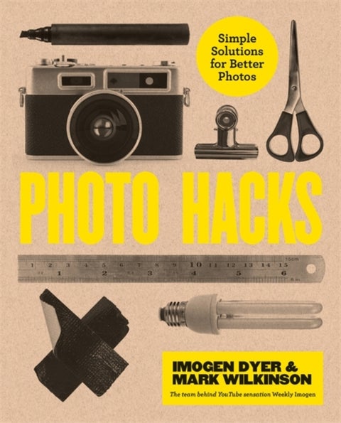 Photo Hacks. Simple Solutions for Better Photos - cheat your way to great photography