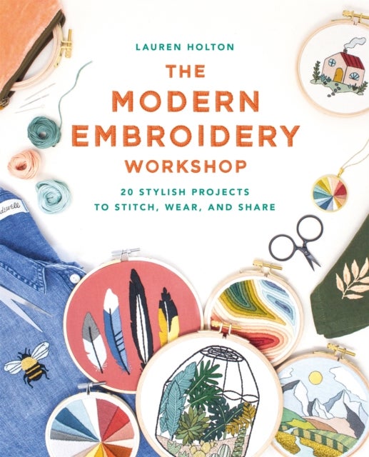 The Modern Embroidery Workshop - Over 20 stylish projects to stitch, wear and share