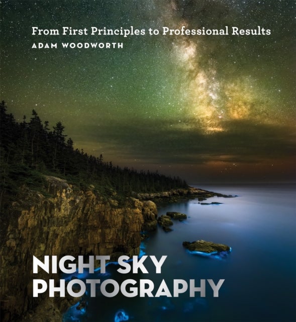 Night Sky Photography - From First Principles to Professional Results