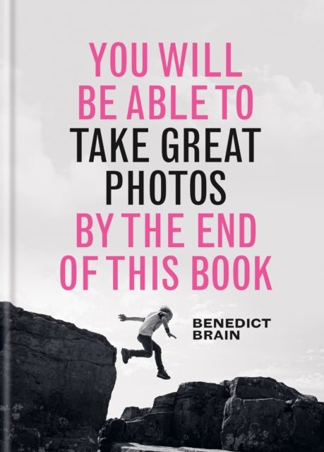 You Will be Able to Take Great Photos by The End of This Book - A new approach to image-making