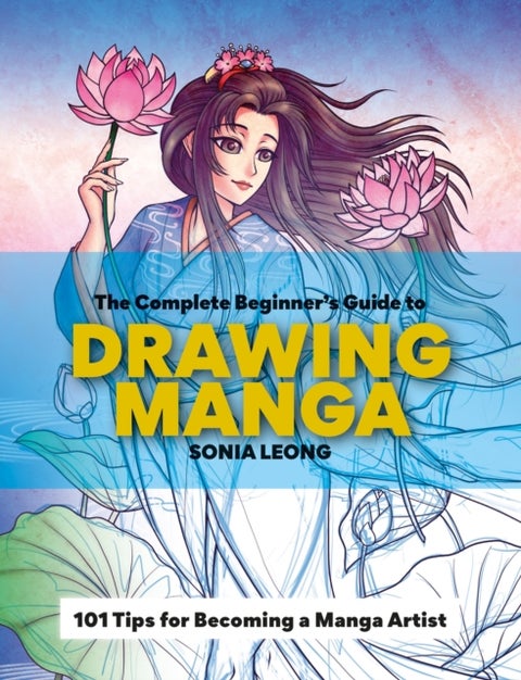 The Complete Beginner¿s Guide to Drawing Manga - 101 tips for becoming a manga artist