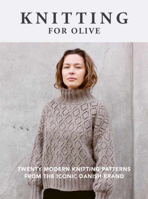 Knitting for Olive - Twenty modern knitting patterns from the iconic Danish brand