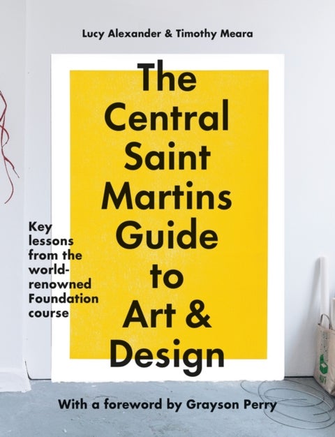 The Central Saint Martins Guide to Art & Design - Key lessons from the world-renowned Foundation course