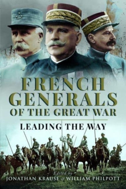 French Generals of the Great War - Leading the Way