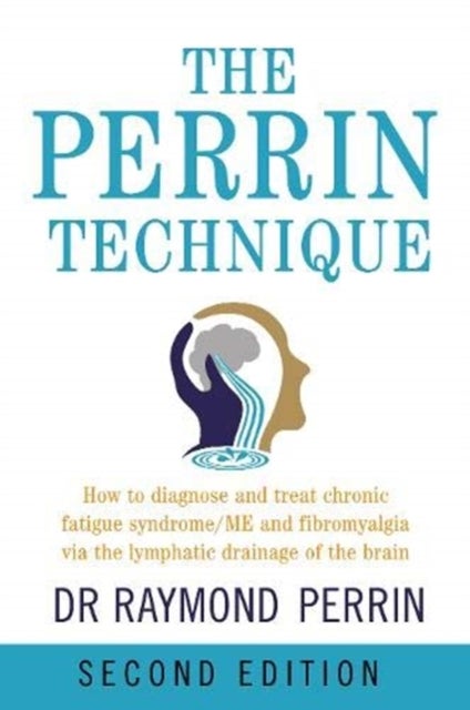 The Perrin Technique - How to diagnose and treat CFS/ME and fibromyalgia via the lymphatic drainage of the brain