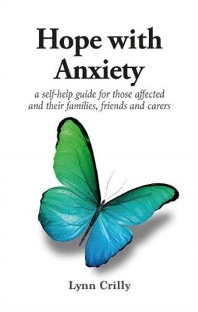 Hope with Anxiety - A self-help guide for those affected and their families, friends and carers