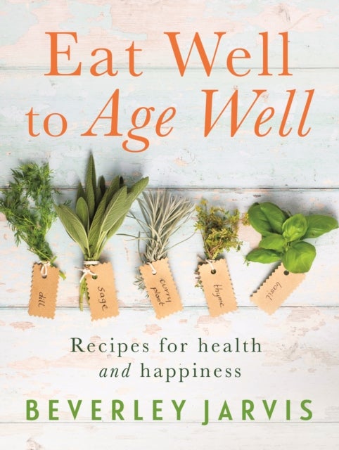 Eat Well to Age Well - Recipes for health and happiness
