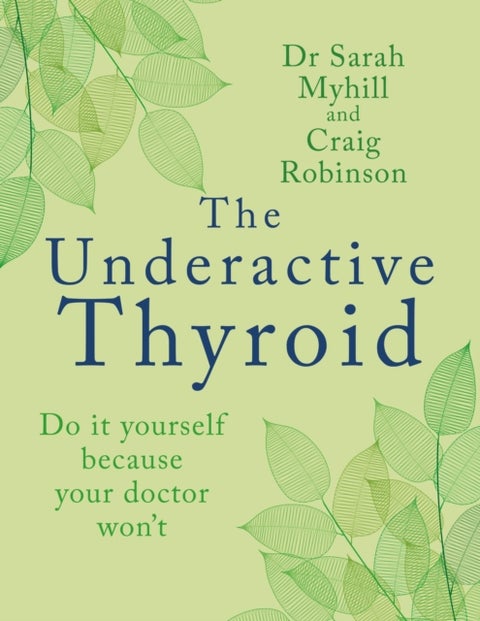 The Underactive Thyroid - Do it yourself because your doctor won't