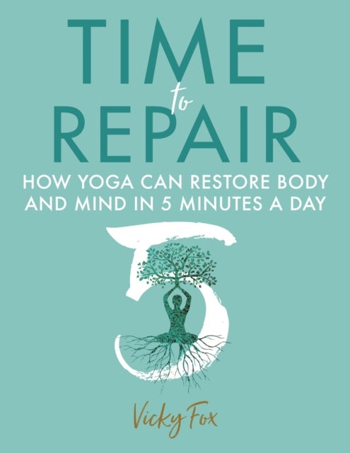 Time to Repair - How Yoga Can Restore Body and Mind in 5 Minutes a Day