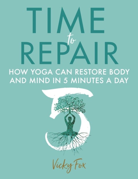 Time to Repair - How Yoga Can Restore Body and Mind in 5 Minutes a Day