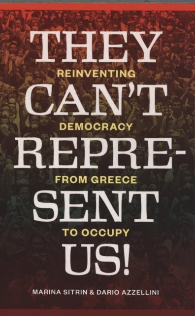They Can't Represent Us! - Reinventing Democracy from Greece to Occupy
