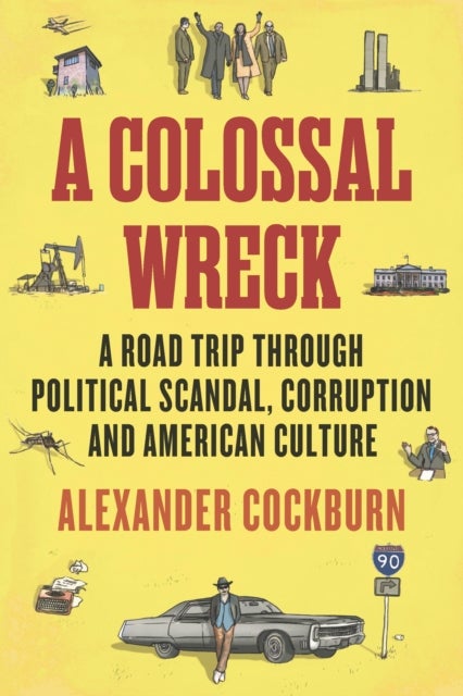 A Colossal Wreck - A Road Trip Through Political Scandal, Corruption and American Culture