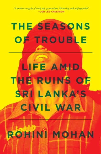 The Seasons of Trouble - Life Amid the Ruins of Sri Lanka’s Civil War