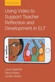 Using Video to Support Teacher Reflection and Development in ELT