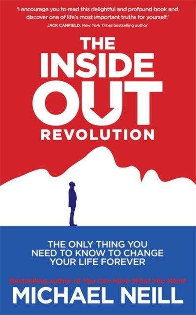 The Inside-Out Revolution - The Only Thing You Need to Know to Change Your Life Forever