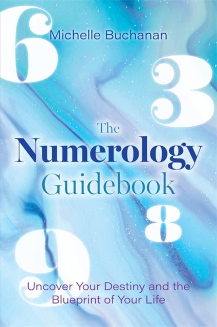 The Numerology Guidebook - Uncover Your Destiny and the Blueprint of Your Life