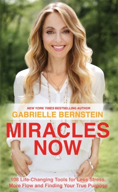 Miracles Now - 108 Life-Changing Tools for Less Stress, More Flow and Finding Your True Purpose