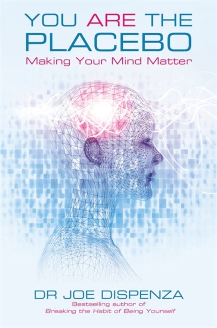 You Are the Placebo - Making Your Mind Matter
