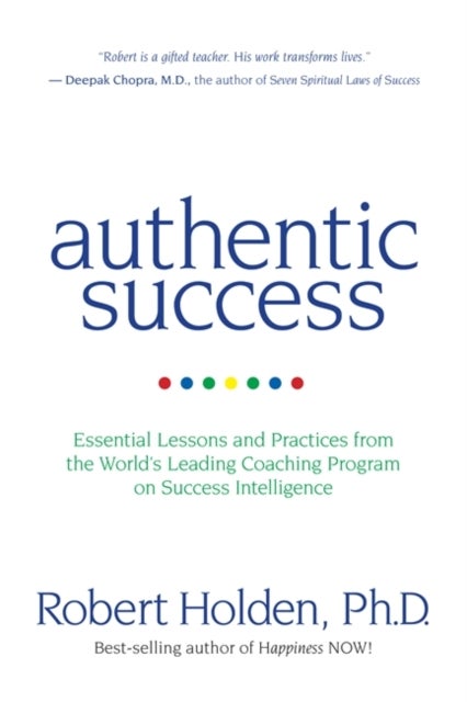 Authentic Success - Essential Lessons and Practices from the World's Leading Coaching Programme on Success Intelligence