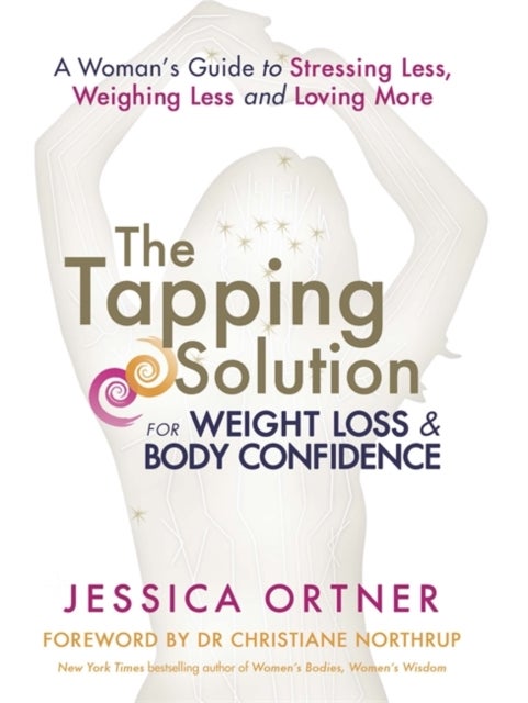 The Tapping Solution for Weight Loss & Body Confidence - A Woman's Guide to Stressing Less, Weighing Less, and Loving More