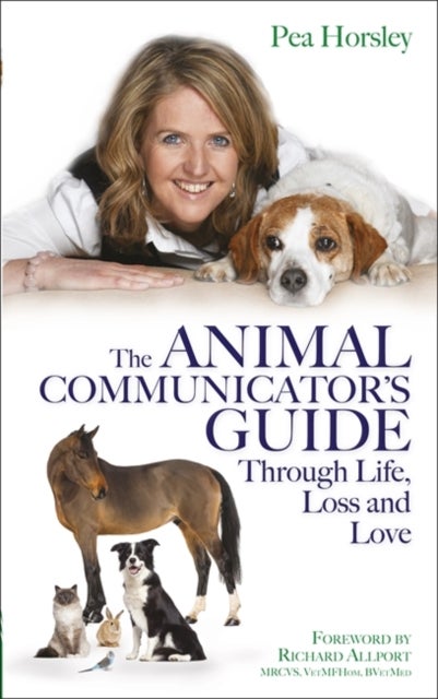 The Animal Communicator¿s Guide Through Life, Loss and Love