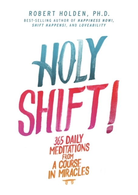 Holy Shift! - 365 Daily Meditations from A Course in Miracles