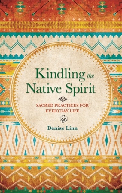 Kindling the Native Spirit - Sacred Practices for Everyday Life