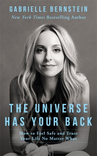 The Universe Has Your Back - How to Feel Safe and Trust Your Life No Matter Wha