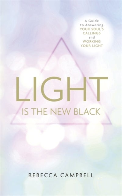 Light Is the New Black - A Guide to Answering Your Soul’s Callings and Working Your Light