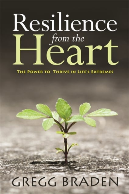 Resilience from the Heart - The Power to Thrive in Life's Extremes