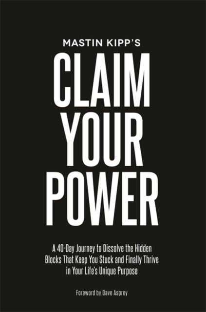 Claim Your Power - A 40-Day Journey to Dissolve the Hidden Traumas That Keep You Stuck and Finally Thrive in Your Life’s Unique Purpose