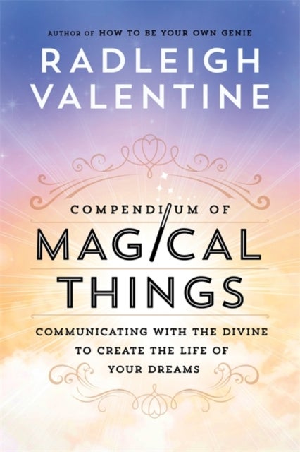 Compendium of Magical Things - Communicating with the Divine to Create the Life of Your Dreams