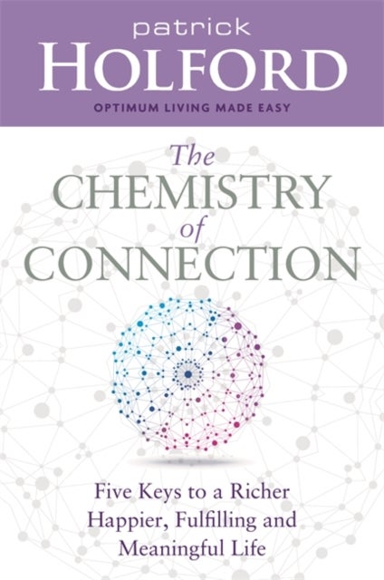 The Chemistry of Connection - Five Keys to a Richer, Happier, Fulfilling and Meaningful Life